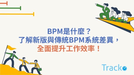 BPM是什麼？了解新版與傳統BPM系統差異，全面提升工作效率！
